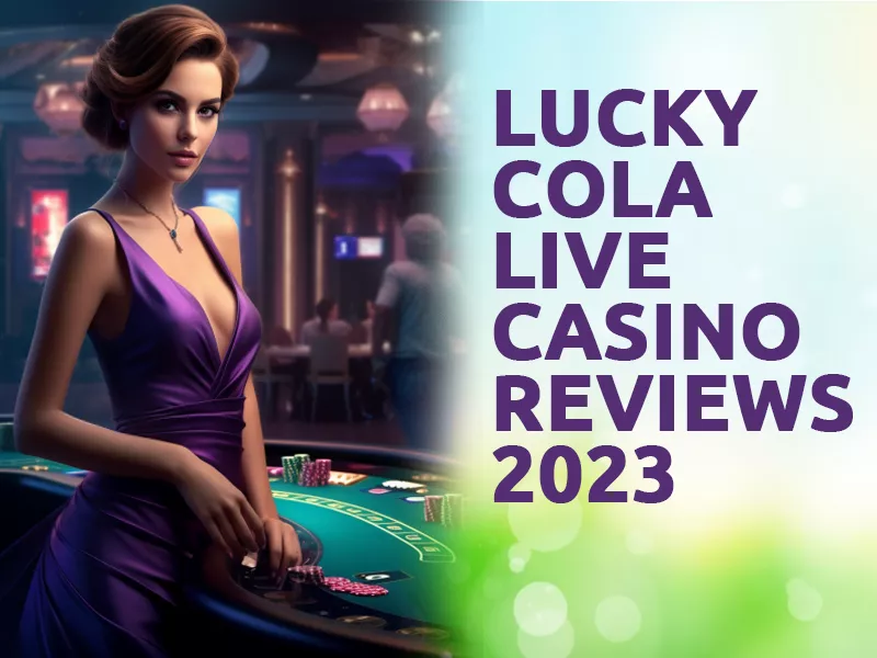 Lucky Cola Live Casino Reviews 2023