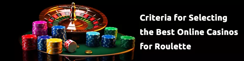 Criteria for Selecting the Best Online Casinos for Roulette